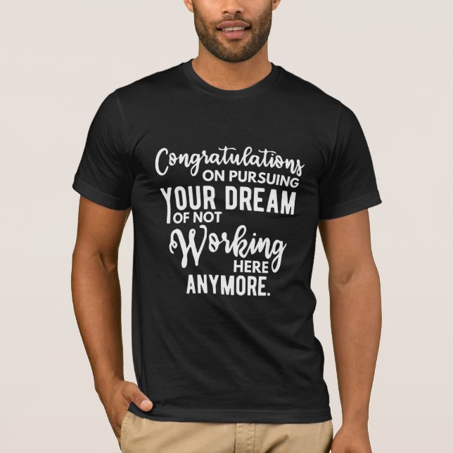 Congratulations on pursuing your dream of not work T-Shirt (Front)