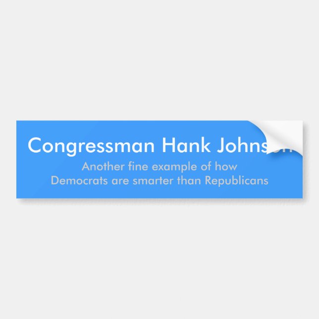 Congressman Hank Johnson, Another fine example ... Bumper Sticker (Front)