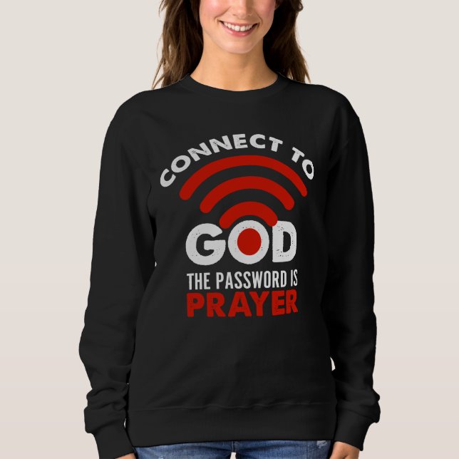 Connect To God The Password Prayer Gift Christian Sweatshirt (Front)