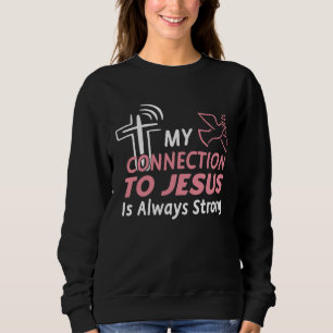 Connection To Jesus Christ Inspirational &  Christ Sweatshirt