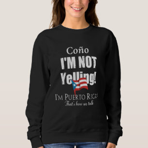 Cono I'm Not Yelling I'm Puerto Rican That's How W Sweatshirt