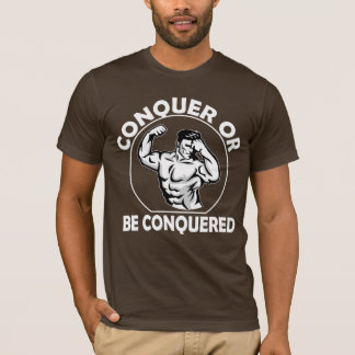 Conquer Or Be Conquered T-Shirt