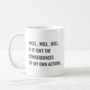 Consequences my own actions motivational sarcastic coffee mug