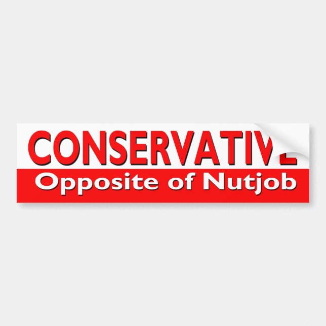 Conservative - Opposite of Nutjob Bumper Sticker (Front)