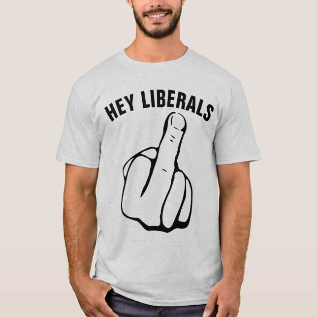 Conservative T-shirts, HEY LIBERALS T-Shirt (Front)
