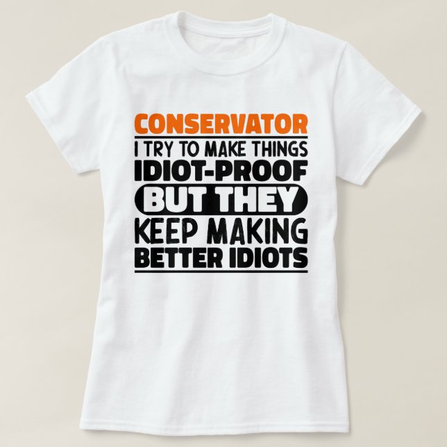 Conservator I Try To Make Things Funny Saying Cool T-Shirt (Design Front)
