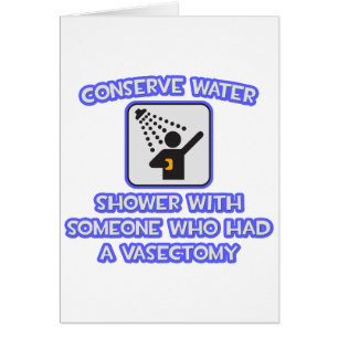 Conserve Water .. Shower w Someone .. Vasectomy