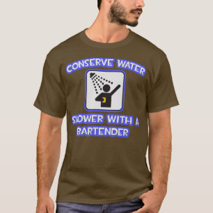 Conserve Water Shower With A Bartender T-Shirt