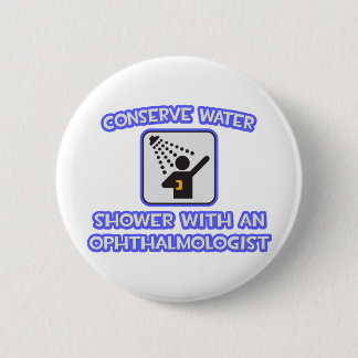 Conserve Water .. Shower With an Ophthalmologist 6 Cm Round Badge
