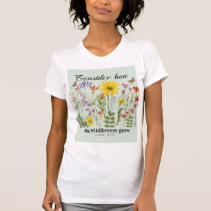 Consider how the wildflowers grow - Luke 12 T-Shirt