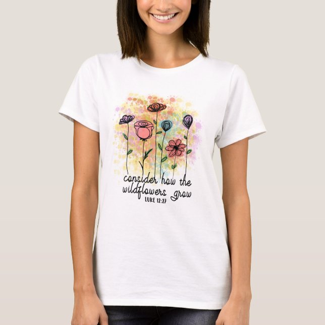 Consider How the Wildflowers Grow  T-Shirt (Front)