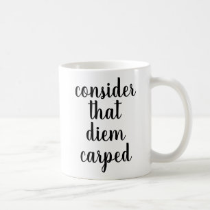 Consider that Diem Carped   Funny Quote Mug