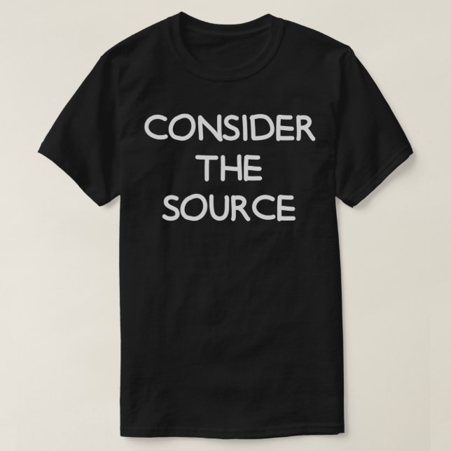 Consider The Source, Funny, Sarcastic, Jokes, Fami T-Shirt (Design Front)