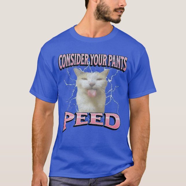 Consider Your Pants Peed Funny Cat Meme Bootleg fo T-Shirt (Front)