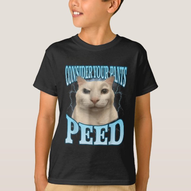 Consider Your Pants Peed Funny Freak Cat Meme Humo T-Shirt (Front)