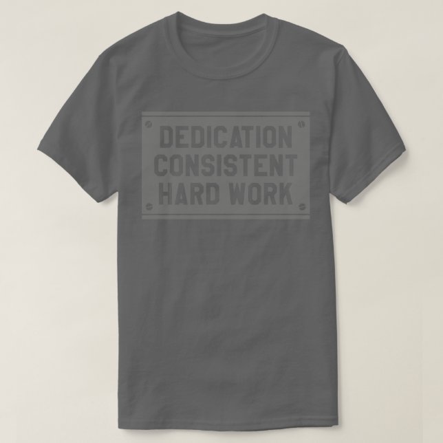 Consistentdedication and hard work T-Shirt (Design Front)