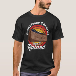 Conspiracy Theorist Then It Rained Conspiracy The T-Shirt