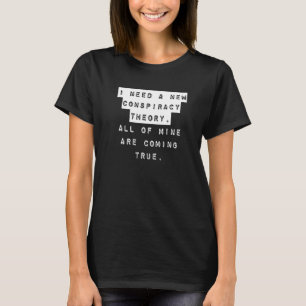 Conspiracy Theory Joke  I Need A New Conspiracy Th T-Shirt