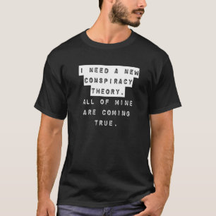 Conspiracy Theory Joke  I Need A New Conspiracy Th T-Shirt