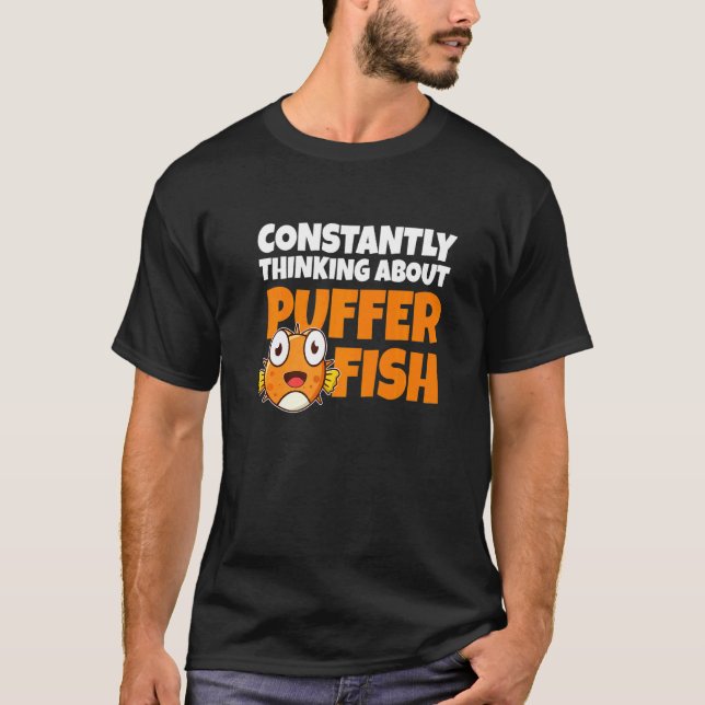 Constantly Thinking About Puffer Fish   Blowfish T-Shirt (Front)