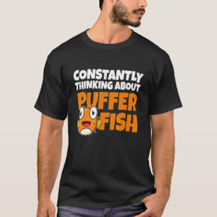 Constantly Thinking About Puffer Fish     Blowfish T-Shirt