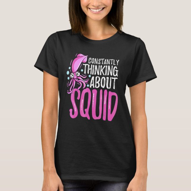 Constantly Thinking About Squid Octopus Cuttlefish T-Shirt (Front)