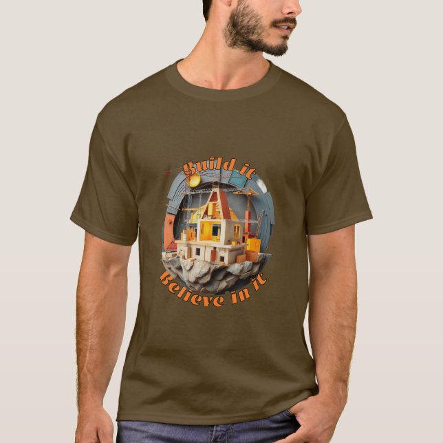 Construction: Build it, believe in it. T-Shirt (Front)