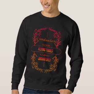Construction Caution Flying Tools  Sarcastic Humor Sweatshirt
