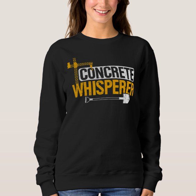 Construction Concrete Whisperer Builder Pump Opera Sweatshirt (Front)
