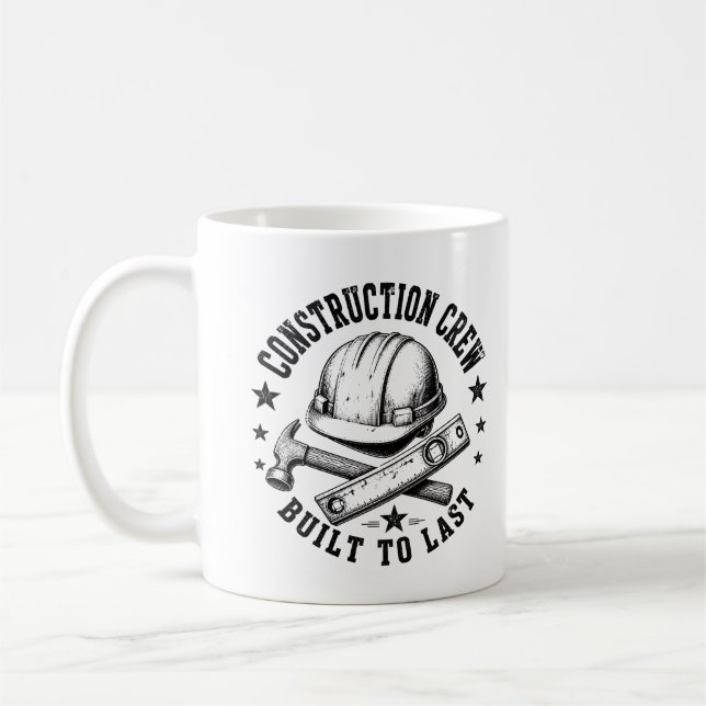 Construction Crew – Built to Last | Funny Builder Coffee Mug (Left)