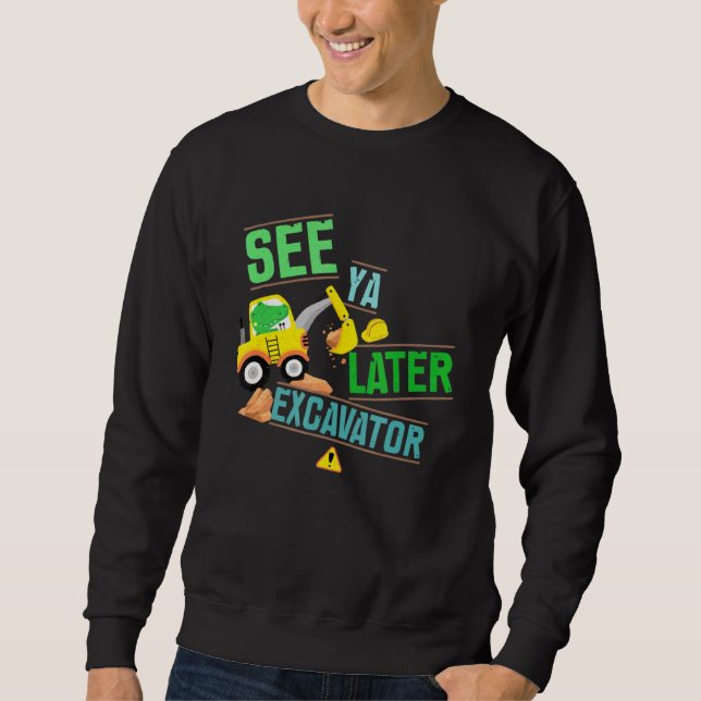 Construction Digger Alligator Dig See Ya Later Exc Sweatshirt (Front)