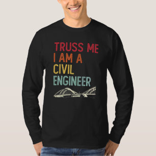Construction Engineering Truss Me I Am A Civil Eng T-Shirt