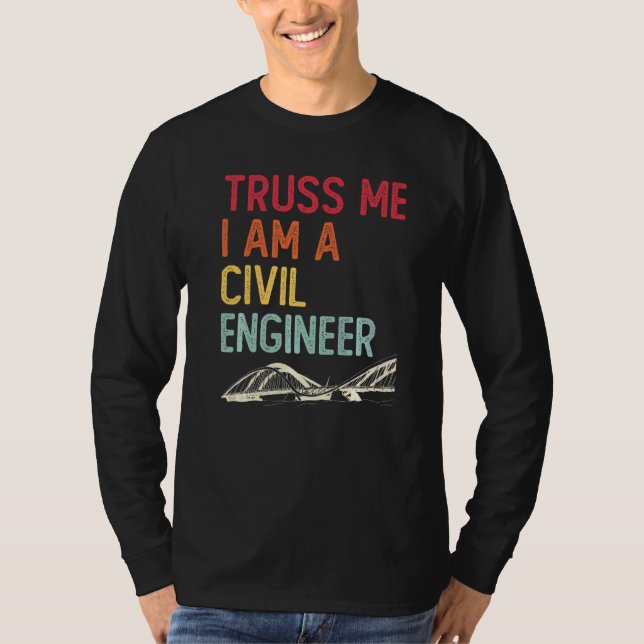 Construction Engineering Truss Me I Am A Civil Eng T-Shirt (Front)