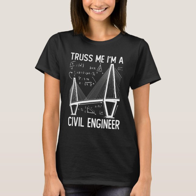 Construction Engineering Truss Me I Am A Civil Eng T-Shirt (Front)