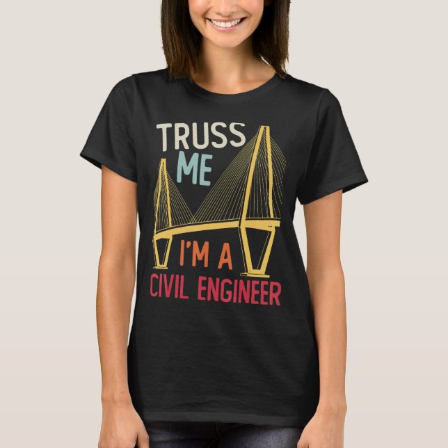 Construction Engineering Truss Me I Am A Civil Eng T-Shirt (Front)