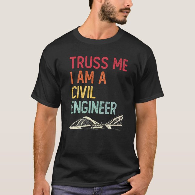 Construction Engineering Truss Me I Am A Civil Eng T-Shirt (Front)
