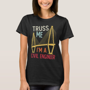 Construction Engineering Truss Me I Am A Civil Eng T-Shirt