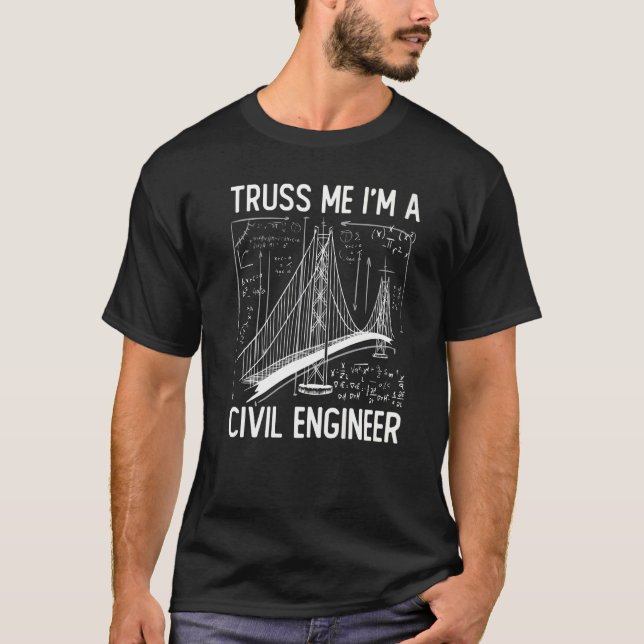 Construction Engineering Truss Me I Am A Civil Eng T-Shirt (Front)