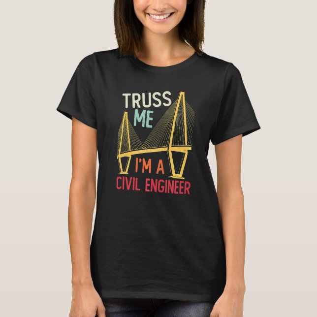 Construction Engineering Truss Me I Am A Civil Eng T-Shirt (Front)