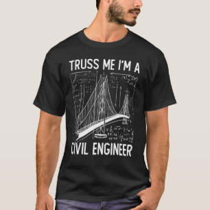 Construction Engineering Truss Me I Am A Civil Eng T-Shirt