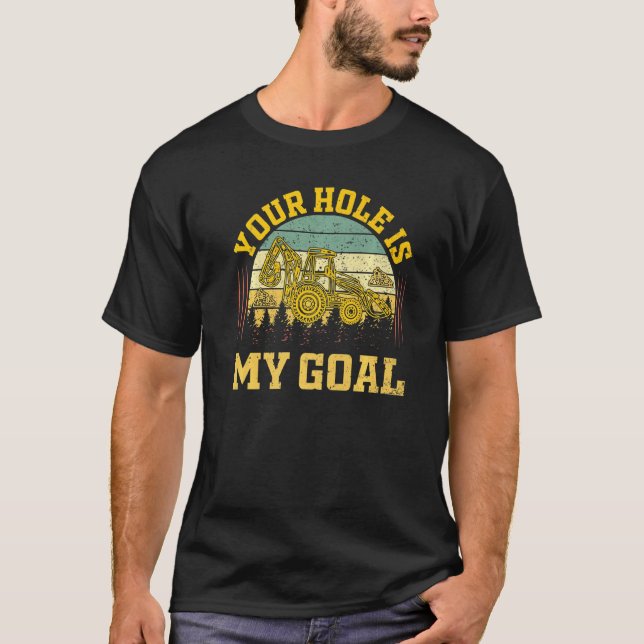 Construction Heavy Equipment Operator Your Hole Is T-Shirt (Front)