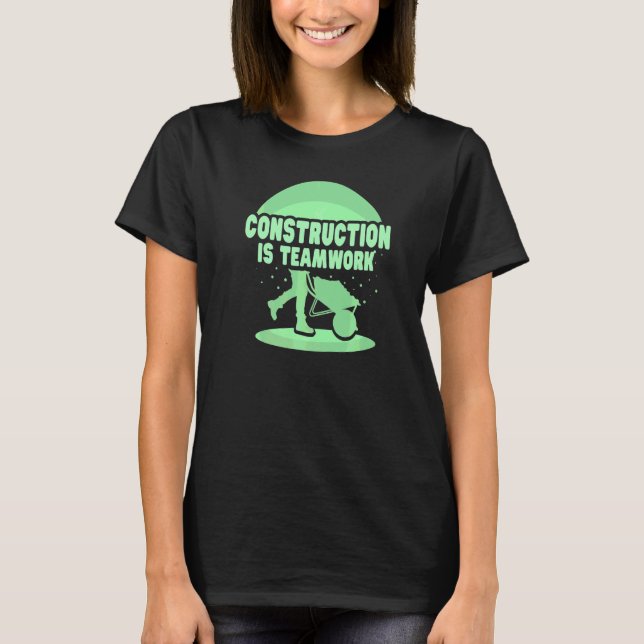 Construction Is Teamwork Site Worker T-Shirt (Front)