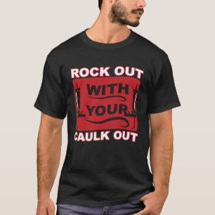 Construction rock out with your caulk out T-Shirt