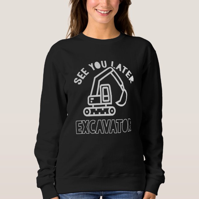 Construction See You Later Excavator For Boys Todd Sweatshirt (Front)