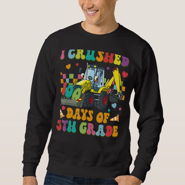 Construction Vehicle I Crushed 100 Days Of 5th gra Sweatshirt (Front)