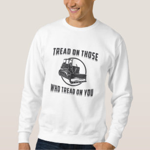 Construction Worker Bulldozer Tread On You Site Sweatshirt