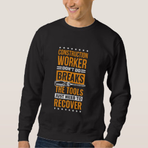 Construction Worker Don't Do Breaks Design Concret Sweatshirt