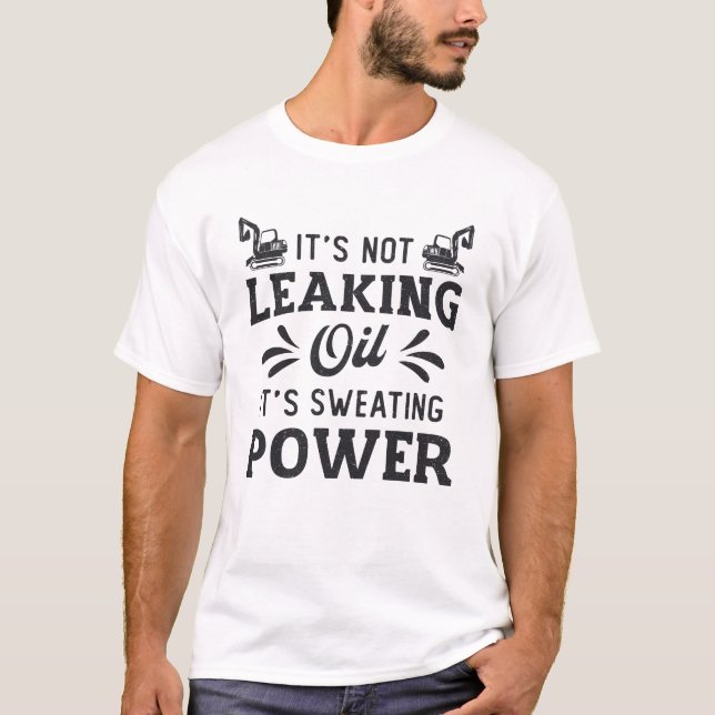 Construction Worker Excavator It's Not Leaking Oil T-Shirt (Front)