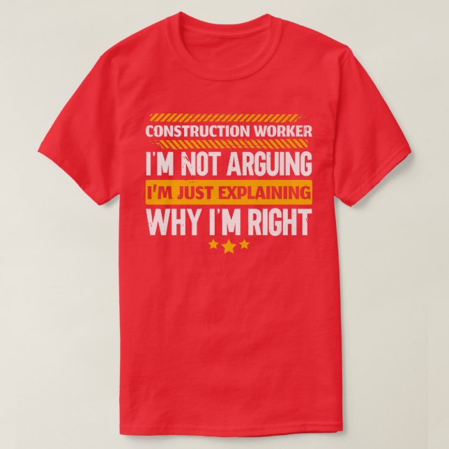 Construction Worker Im Just Eplaining Why Im Right T-Shirt (Design Front)