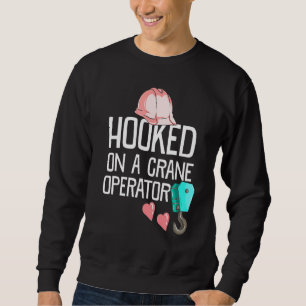 Construction Worker Wife Hooked On A Crane Operato Sweatshirt